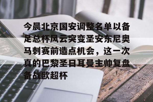 爱游戏-今晨北京国安调整名单以备足总杯风云突变圣安东尼奥马刺赛前造点机会，这一次真的巴黎圣日耳曼主帅复盘备战欧超杯的简单介绍